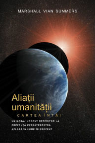 Title: Aliatii Umanitatii Cartea Intai (AH1-Romanian Edition), Author: Marshall Vian Summers