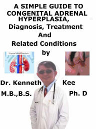 Title: A Simple Guide to Congenital Adrenal Hyperplasia, Diagnosis, Treatment and Related Conditions, Author: Kenneth Kee
