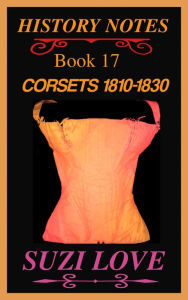 Title: Corsets 1810-1830 History Notes Book 17, Author: Suzi Love