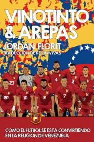 Title: Vinotinto & Arepas: Cómo el Fútbol Se Está Convirtiendo en la Religión de Venezuela, Author: Jordan Florit