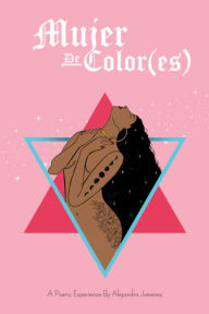 Title: Mujer de Color(es): A Poetic Experience, Author: Alejandra Jimenez