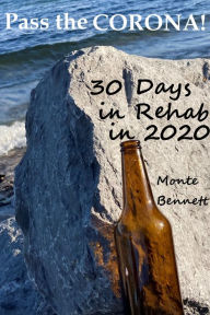 Title: Pass the Corona! 30 Days in Rehab in 2020, Author: Monte Bennett