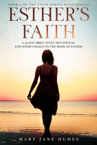 Title: Esther's Faith: A 30-Day Bible Study Devotional for Women Based on the Book of Esther, Author: Mary Jane Humes