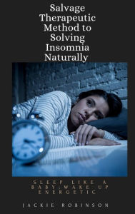 Title: Salvage Therapeutic Method To Solving Insomnia Naturally, Author: Jackie Robinson