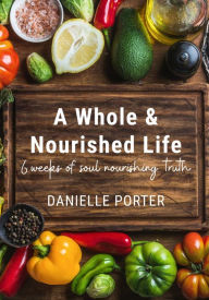 Title: A Whole & Nourished Life, Author: Danielle Porter