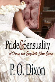 Title: Pride and Sensuality: A Darcy and Elizabeth Short Story, Author: P. O. Dixon