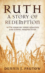 Title: Ruth, A Story of Redemption: With Verse by Verse Analysis and Gospel Perspectives, Author: Dennis Prutow