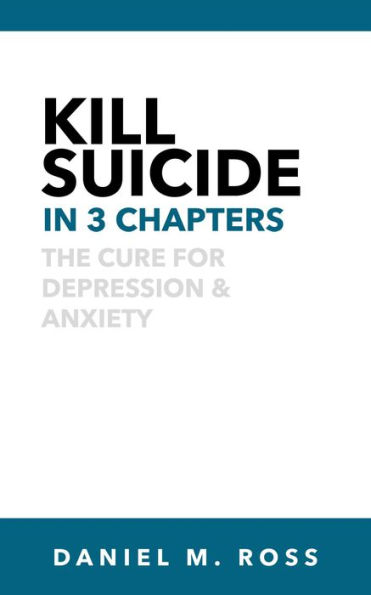 Kill Suicide in 3 Chapters?:? The Cure for Depression & Anxiety (The 3 Chapter Collection, #1)
