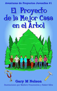 Title: ¡El Proyecto De La Mejor Casa en el Árbol!: Aventuras de Proyectos Juveniles #1 (2da Edición), Author: Gary M Nelson