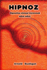 Title: Hipnoz: Hipnotize Etmeyi Ogrenmek Adim Adim, Author: Arnold Buzdygan