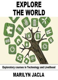 Title: Explore the World: Exploratory courses in Technology and Livelihood, Author: Marilyn Jacla