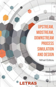 Title: Upstream, Midstream, Downstream, Process Simulation and Design, Author: Mihail Editoiu