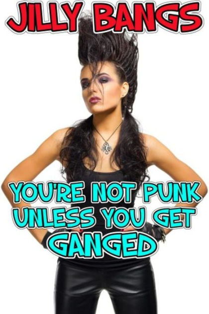 Youre Not Punk Unless You Get Ganged By Jilly Bangs Ebook Barnes