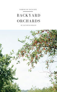 Title: Backyard Orchards: How To Grow Fruit In The City, Author: Kathryn Robles