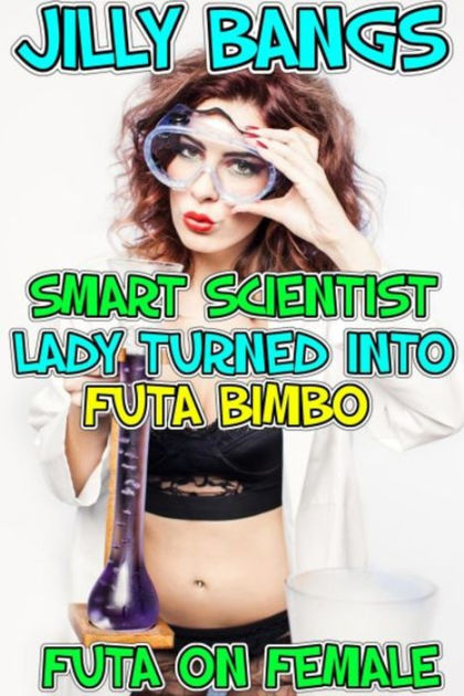 Smart Scientist Lady Turned Into Futa Bimbo Futa On Female By Jilly Bangs Ebook Barnes And Noble® 3981