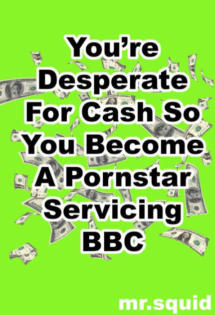 Bbc Gangbang Teen - You're Desperate For Cash So You Become A Pornstar Servicing BBC by  Mr.Squid | eBook | Barnes & NobleÂ®