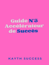 Title: Guide N°3 Accélérateur de Succès, Author: Kayth Success