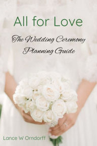 Title: All for Love: The Wedding Ceremony Planning Guide, Author: Lance Orndorff