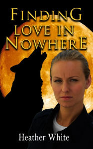 Title: Finding Love in Nowhere, Author: Heather White