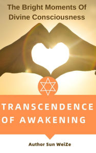 Title: Transcendence Of Awakening The Bright Moments Of Divine Consciousness, Author: Sun WeiZe