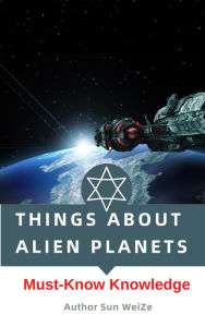Title: Things About Alien Planets Must-Know Knowledge, Author: Sun WeiZe