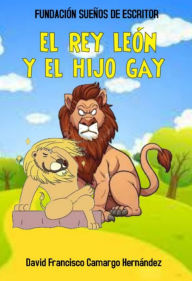 Title: El Rey León y el Hijo Gay, Author: David Francisco Camargo Hernández