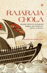 Title: Rajaraja Chola: Interplay between an Imperial Regime and Productive Forces of Society, Author: Raghavan Srinivasan