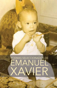 Title: Poemas seleccionados de Emanuel Xavier, Author: Emanuel Xavier