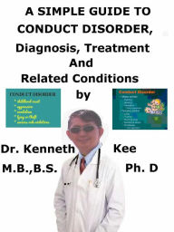 Title: A Simple Guide to Conduct Disorder, Diagnosis, Treatment and Related Conditions, Author: Kenneth Kee