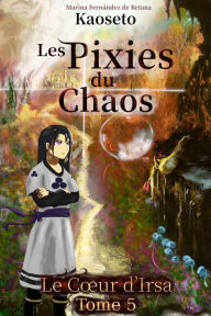 Title: Le Coeur d'Irsa (Les Pixies du Chaos, tome 5), Author: Marina Fernández de Retana