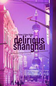 Title: Delirious Shanghai, Author: Luis Portas