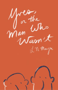Title: Yves, or the Man Who Wasn't, Author: L.N. Mayer