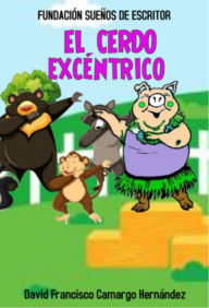 Title: El Cerdo Excéntrico, Author: David Francisco Camargo Hernández