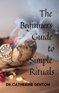 Title: Beginners Guide to Simple Rituals, Author: Dr. Catherine Denton