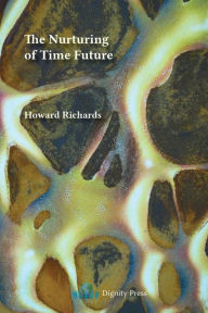 Title: The Nurturing of Time Future, Author: Howard Richards