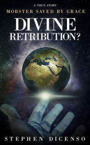 Title: Divine Retribution? Mobster Saved by Grace, Author: Stephen DiCenso