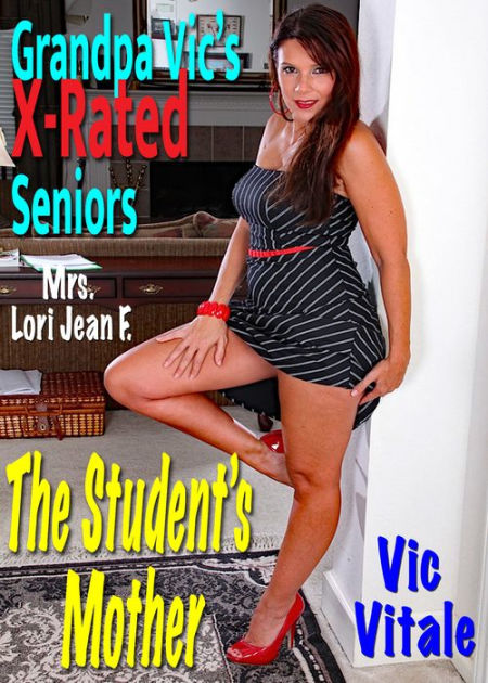 Horny Schoolgirls Fuck Teacher - Grandpa Vic's X-Rated Seniors: The Student's Mother by Mr. Vic Vitale |  eBook | Barnes & NobleÂ®