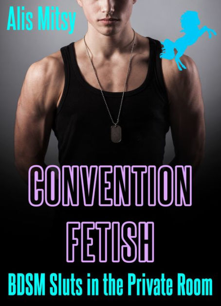 Convention Fetish Bdsm Sluts In The Private Room By Alis Mitsy Ebook Barnes And Noble®