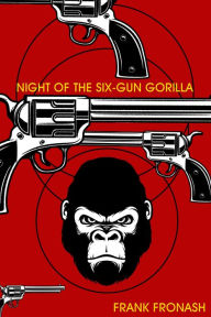 Title: Night of the Six-Gun Gorilla, Author: Frank Fronash