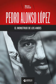 Title: Pedro Alonso López, el monstruo de los Andes, Author: Mente Criminal
