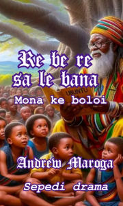 Title: Re be re sa le bana, Author: Andrew Maroga