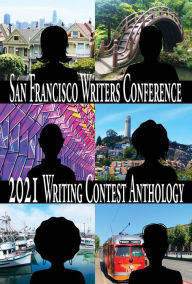 Title: San Francisco Writers Conference 2021 Writing Contest Anthology, Author: New Alexandria Creative Group