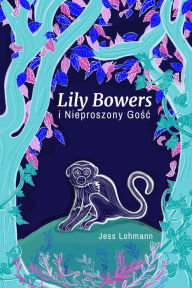 Title: Lily Bowers i Nieproszony Gosc, Author: Jess Lohmann