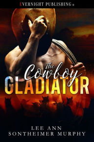 Title: The Cowboy Gladiator, Author: Lee Ann Sontheimer Murphy