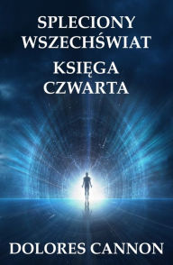 Title: Spleciony Wszechswiat Ksiega Czwarta, Author: Dolores Cannon