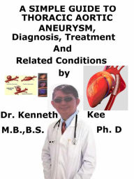 Title: A Simple Guide to Thoracic Aortic Aneurysm, Diagnosis, Treatment and Related Conditions, Author: Kenneth Kee