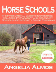 Title: Horse Schools: The International Guide to Universities, Colleges, Preparatory and Secondary Schools, and Specialty Equine Programs 5th Edition, Author: Angelia Almos