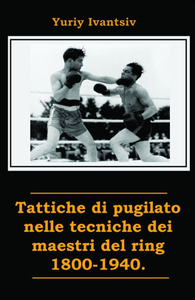 Tattiche di pugilato nelle tecniche dei maestri del ring 1800-1940.