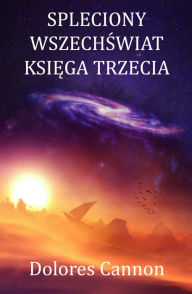 Title: Spleciony Wszechswiat Ksiega Trzecia, Author: Dolores Cannon