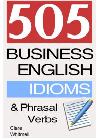 Title: 505 Business English Idioms and Phrasal Verbs, Author: Clare Whitmell
